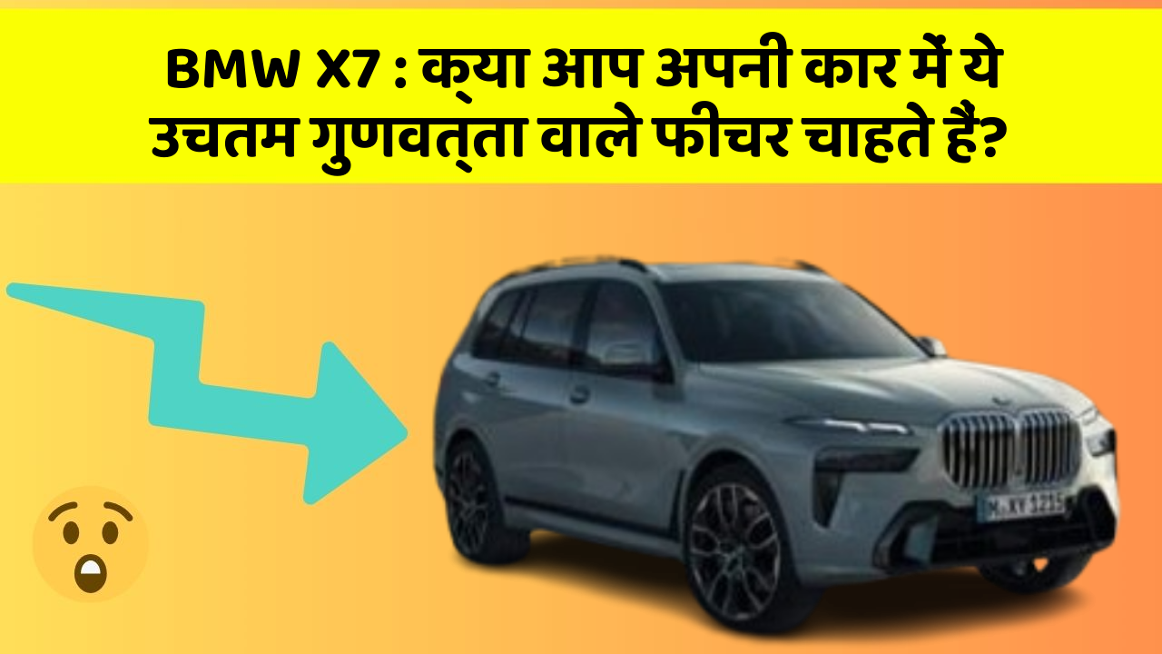 BMW X7 : क्या आप अपनी कार में ये उचतम गुणवत्ता वाले फीचर चाहते हैं?