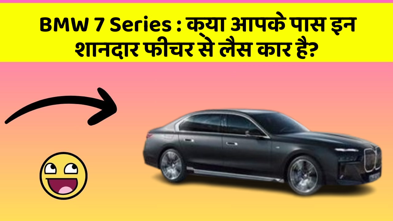 BMW 7 Series: क्या आपके पास इन शानदार फीचर से लैस कार है?