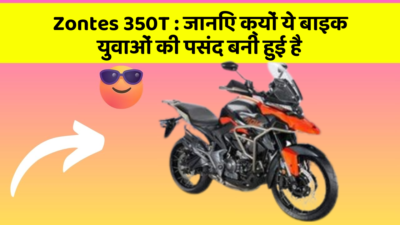 Zontes 350T: जानिए क्यों ये बाइक युवाओं की पसंद बनी हुई है