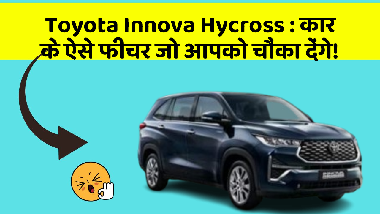 Toyota Innova Hycross: कार के ऐसे फीचर जो आपको चौंका देंगे!