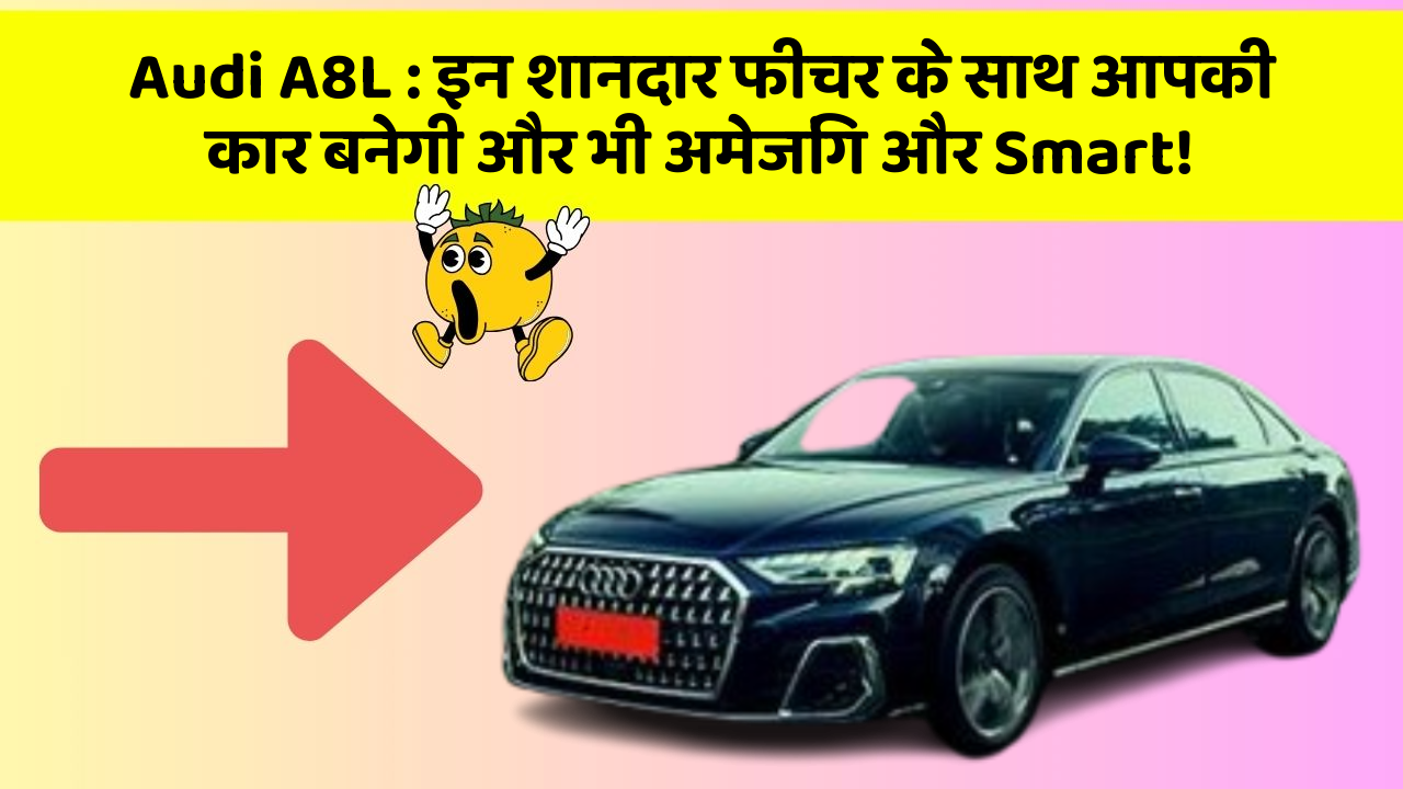 Audi A8L : इन शानदार फीचर के साथ आपकी कार बनेगी और भी अमेजिंग और Smart!