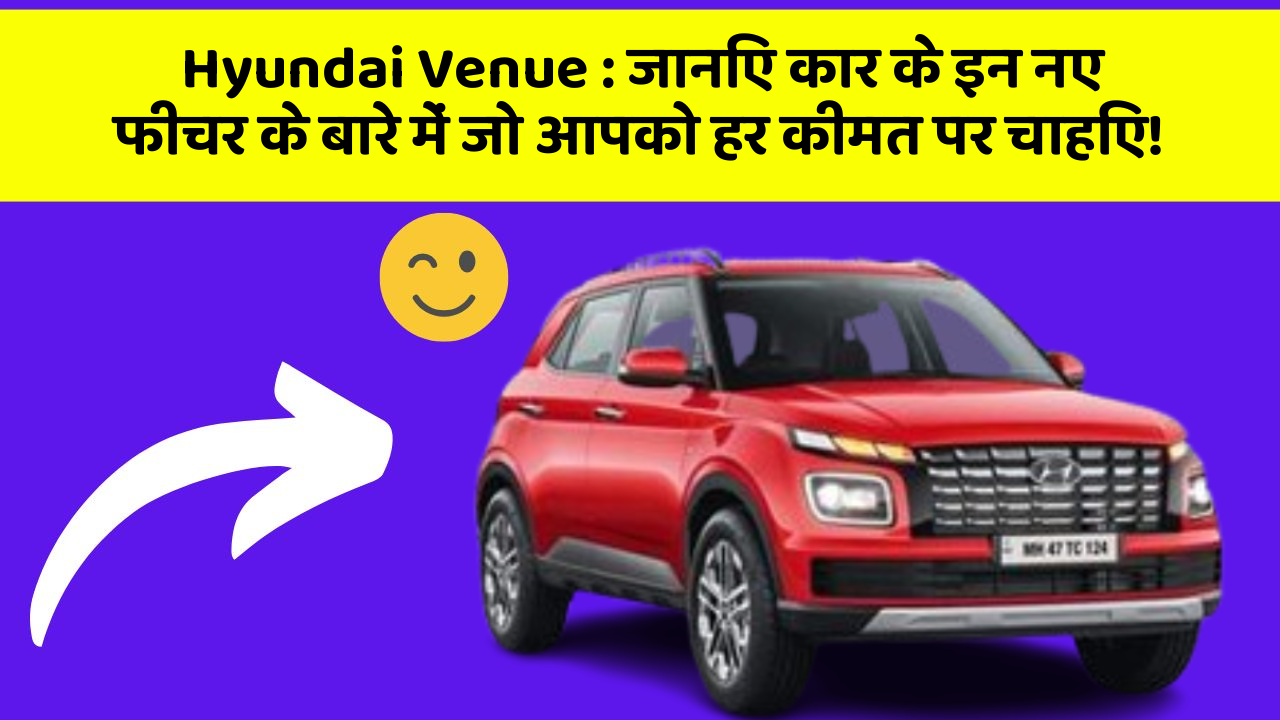 Hyundai Venue: जानिए कार के इन नए फीचर के बारे में जो आपको हर कीमत पर चाहिए!
