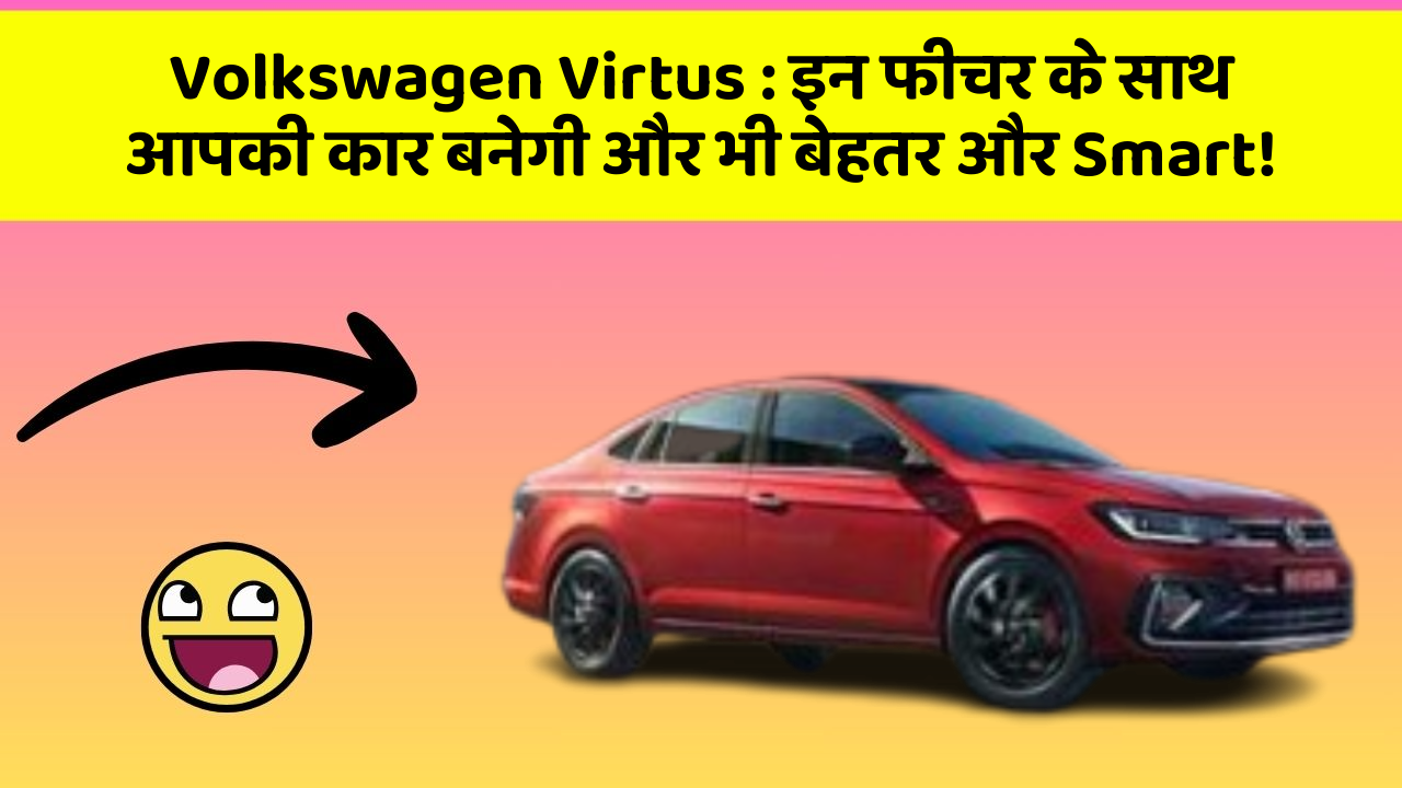 Volkswagen Virtus : इन फीचर के साथ आपकी कार बनेगी और भी बेहतर और Smart!