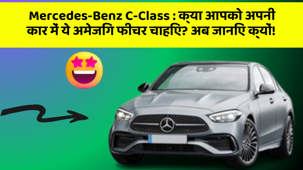 Mercedes-Benz C-Class: क्या आपको अपनी कार में ये अमेजिंग फीचर चाहिए? अब जानिए क्यों!