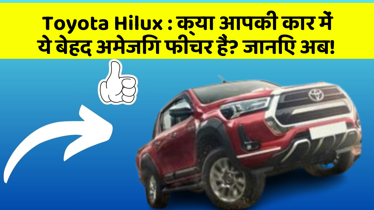 Toyota Hilux: क्या आपकी कार में ये बेहद अमेजिंग फीचर हैं? जानिए अब!