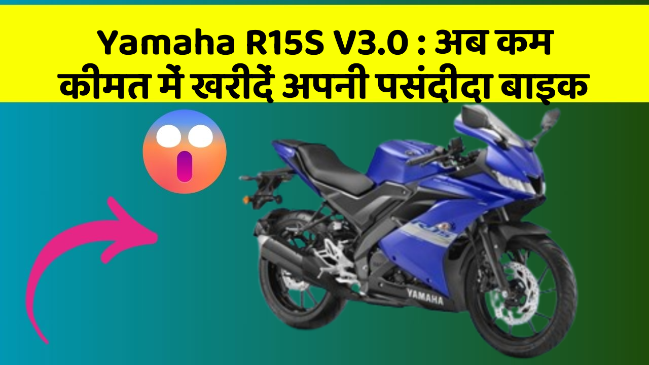 Yamaha R15S V3.0: अब कम कीमत में खरीदें अपनी पसंदीदा बाइक
