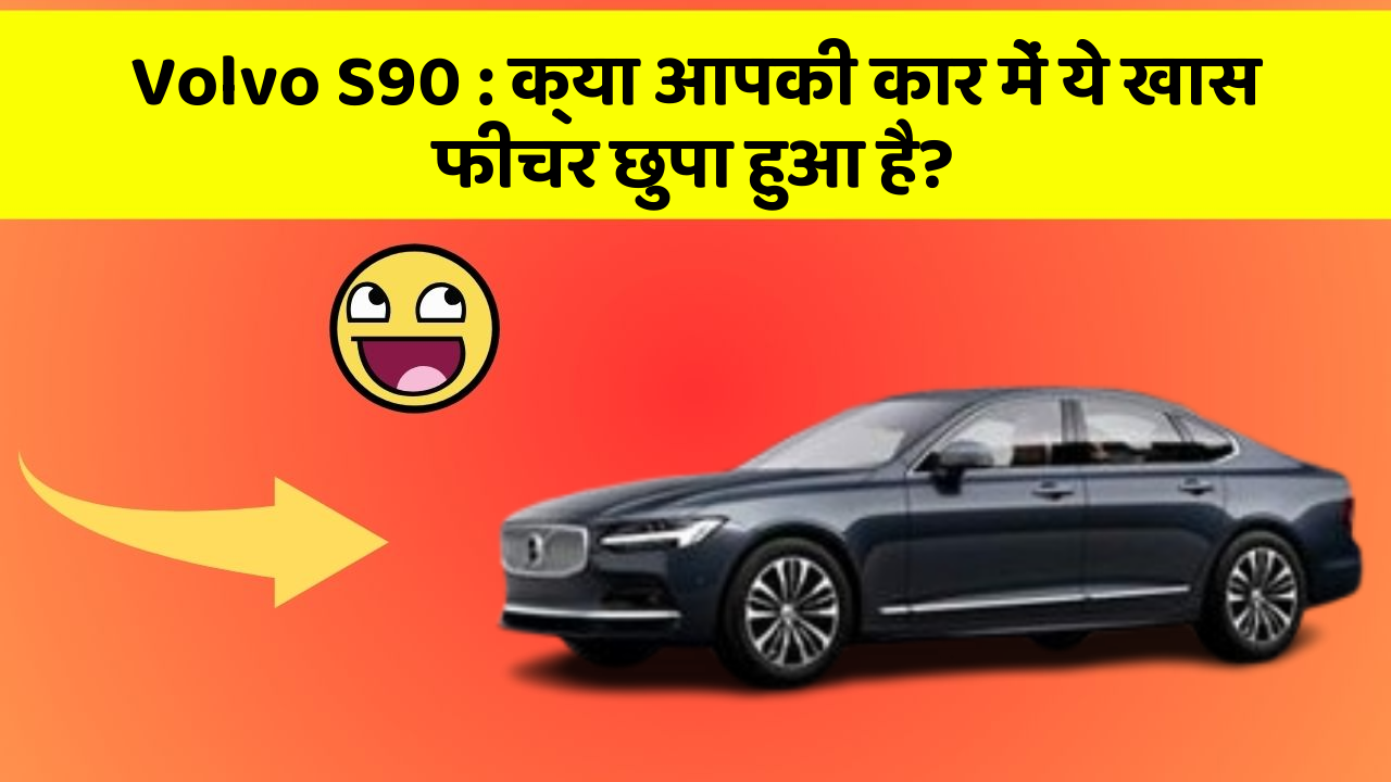 Volvo S90: क्या आपकी कार में ये खास फीचर छुपा हुआ है?