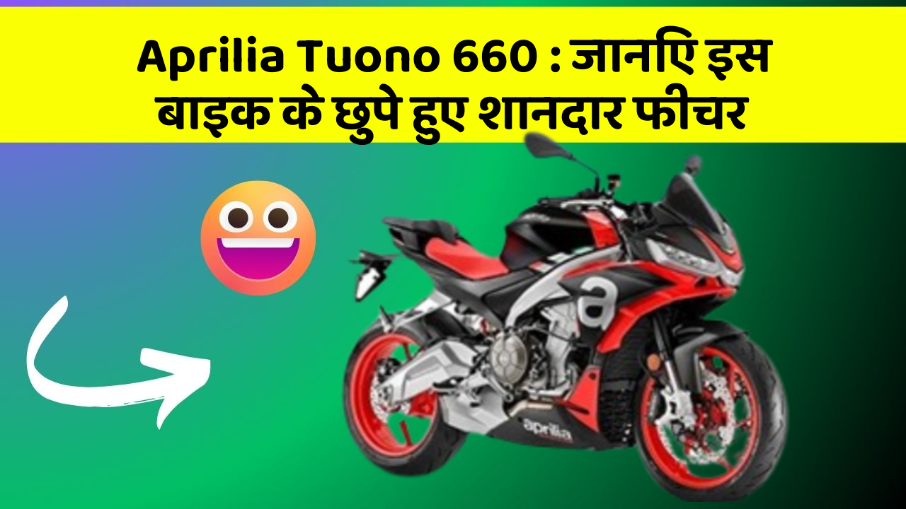 Aprilia Tuono 660: जानिए इस बाइक के छुपे हुए शानदार फीचर