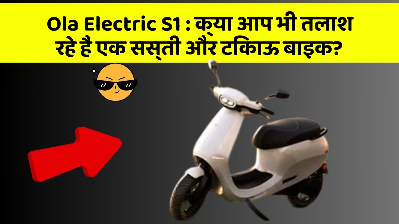 Ola Electric S1: क्या आप भी तलाश रहे हैं एक सस्ती और टिकाऊ बाइक?