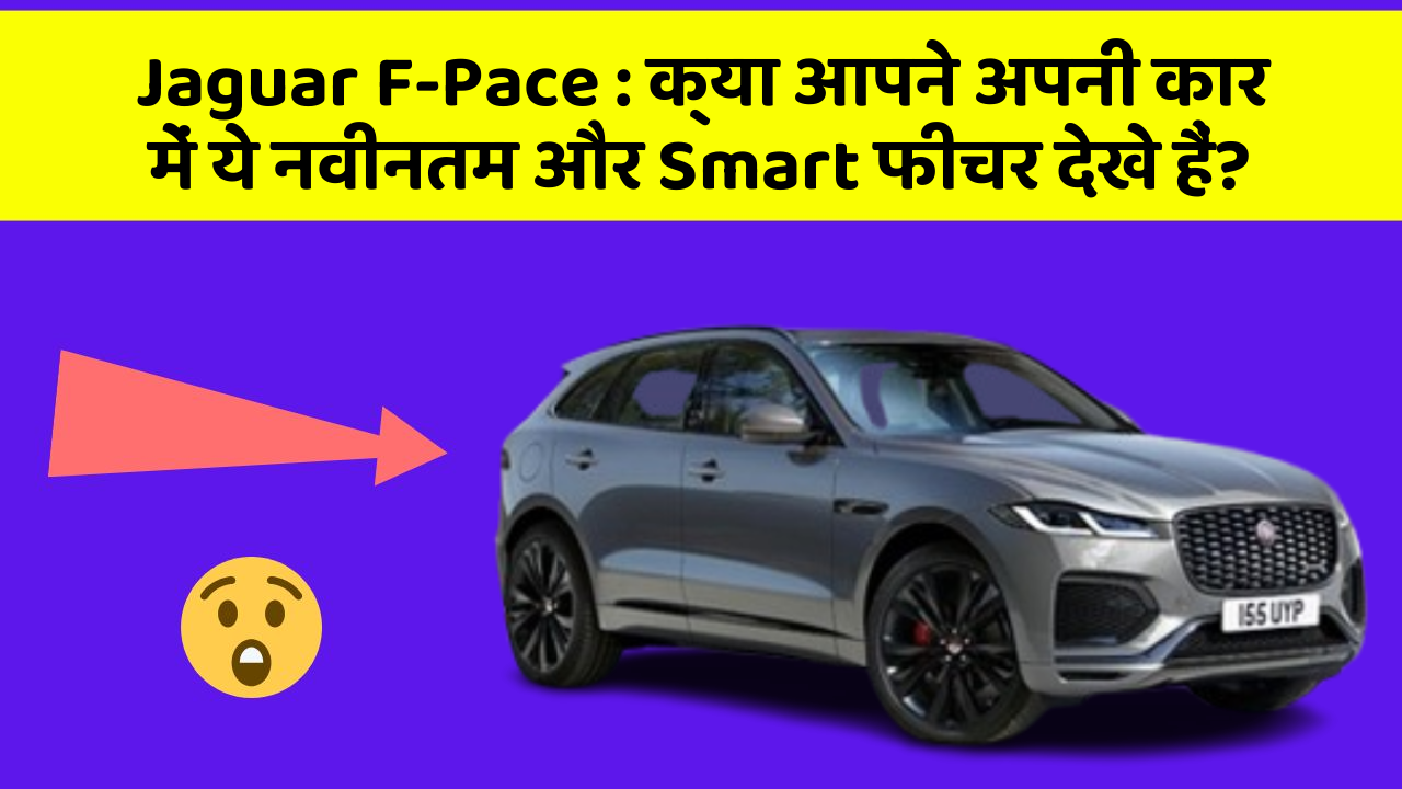 Jaguar F-Pace: क्या आपने अपनी कार में ये नवीनतम और Smart फीचर देखे हैं?