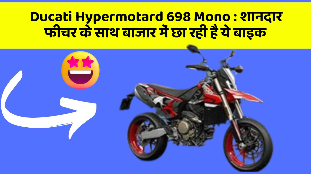 Ducati Hypermotard 698 Mono:शानदार फीचर के साथ बाजार में छा रही है ये बाइक