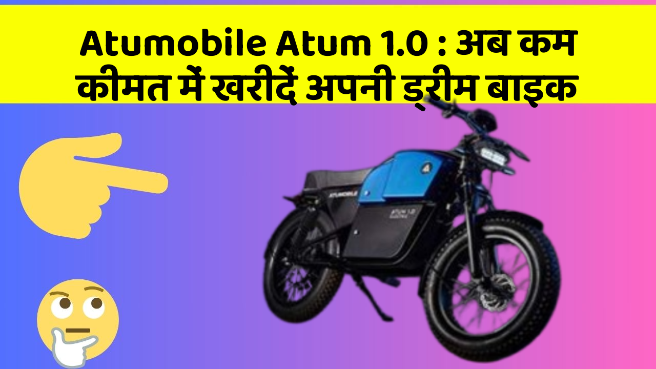 Atumobile Atum 1.0: अब कम कीमत में खरीदें अपनी ड्रीम बाइक