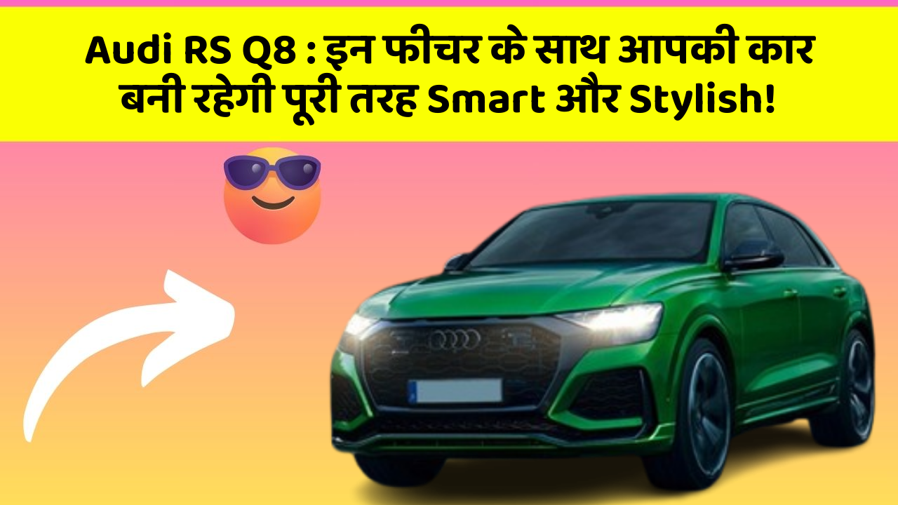 Audi RS Q8: इन फीचर के साथ आपकी कार बनी रहेगी पूरी तरह Smart और Stylish!