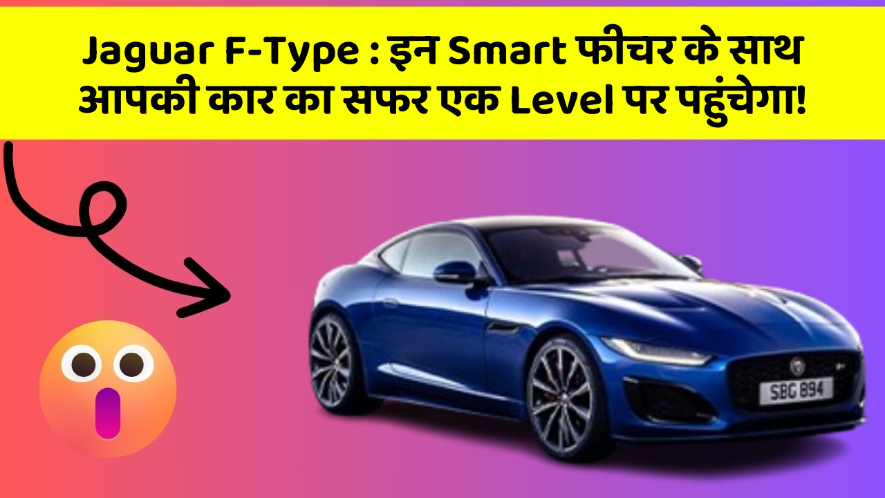 Jaguar F-Type : इन Smart फीचर के साथ आपकी कार का सफर एक Level पर पहुंचेगा!