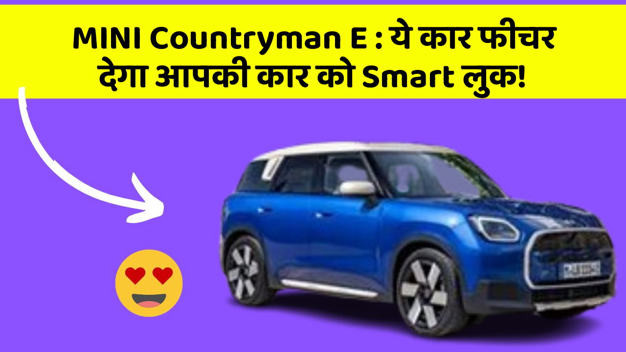 MINI Countryman E : ये कार फीचर देगा आपकी कार को Smart लुक!