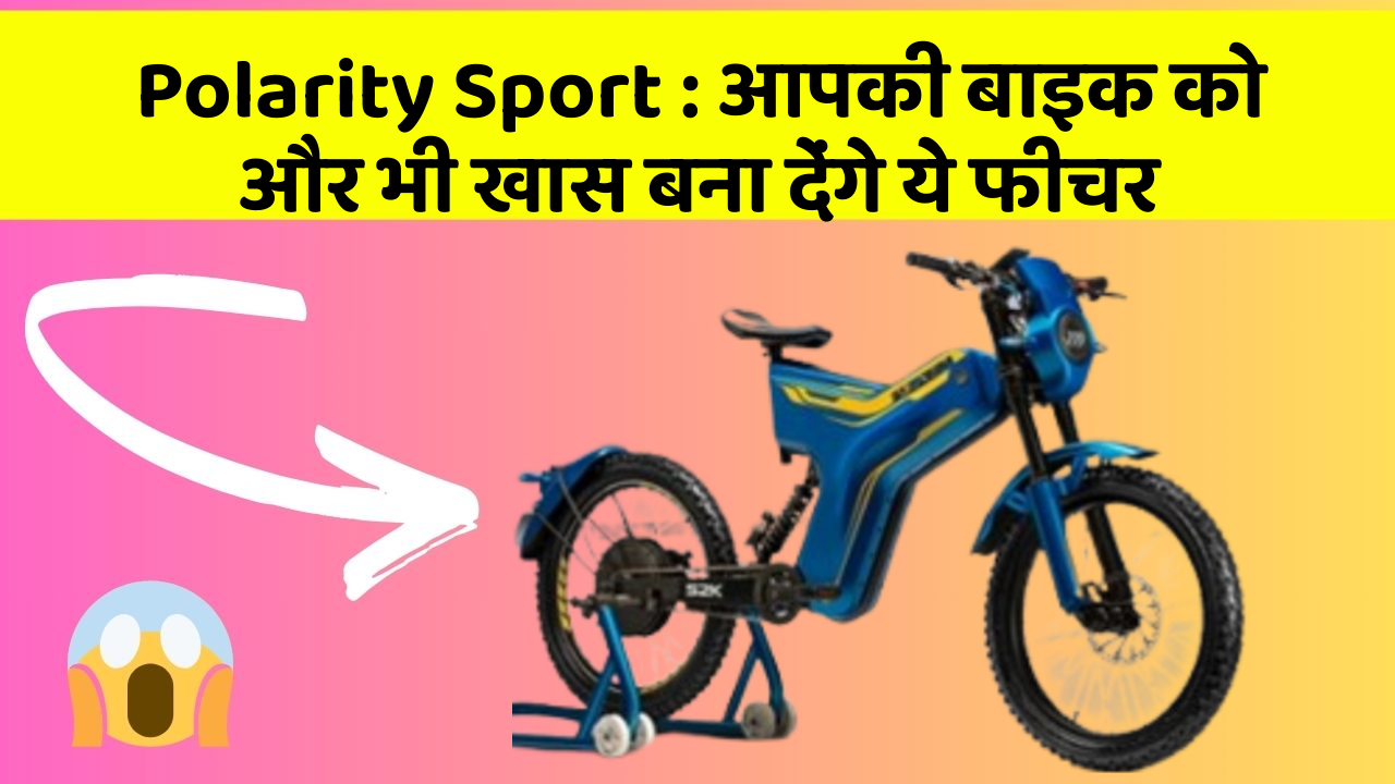 Polarity Sport: आपकी बाइक को और भी खास बना देंगे ये फीचर