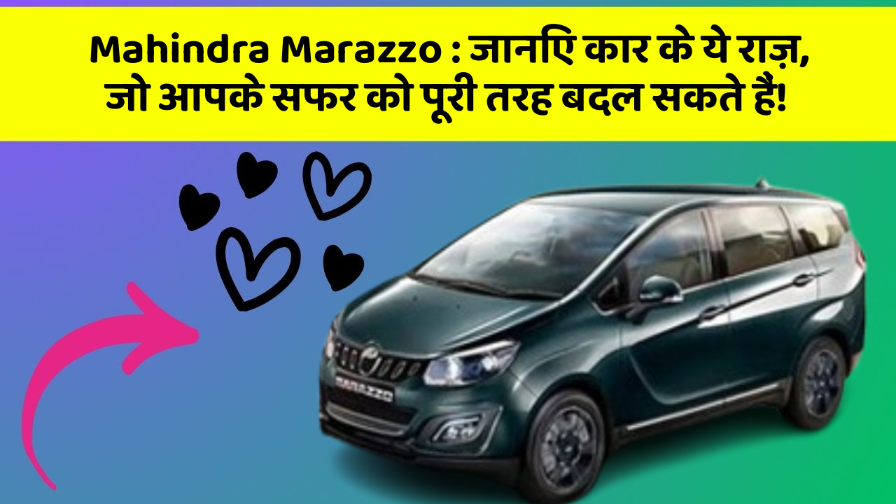 Mahindra Marazzo: जानिए कार के ये राज़, जो आपके सफर को पूरी तरह बदल सकते हैं!