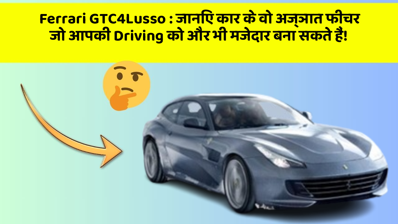 Ferrari GTC4Lusso : जानिए कार के वो अज्ञात फीचर जो आपकी Driving को और भी मजेदार बना सकते हैं!