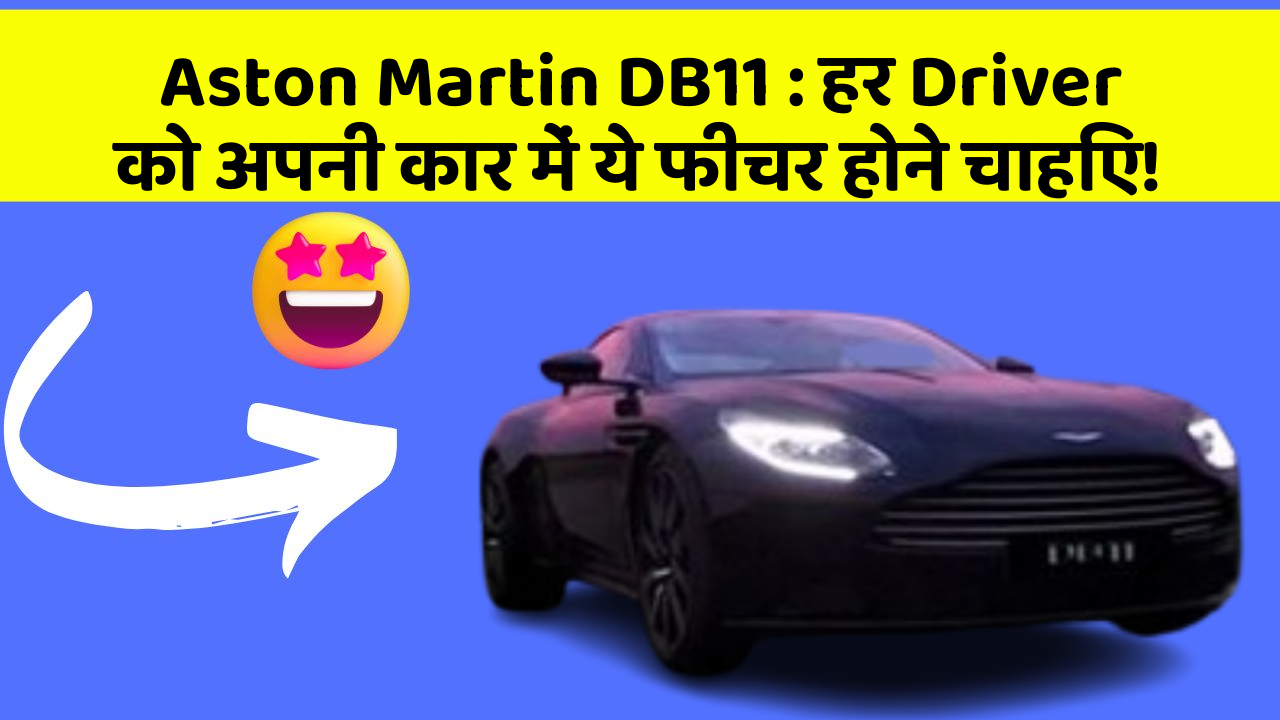 Aston Martin DB11: हर Driver को अपनी कार में ये फीचर होने चाहिए!