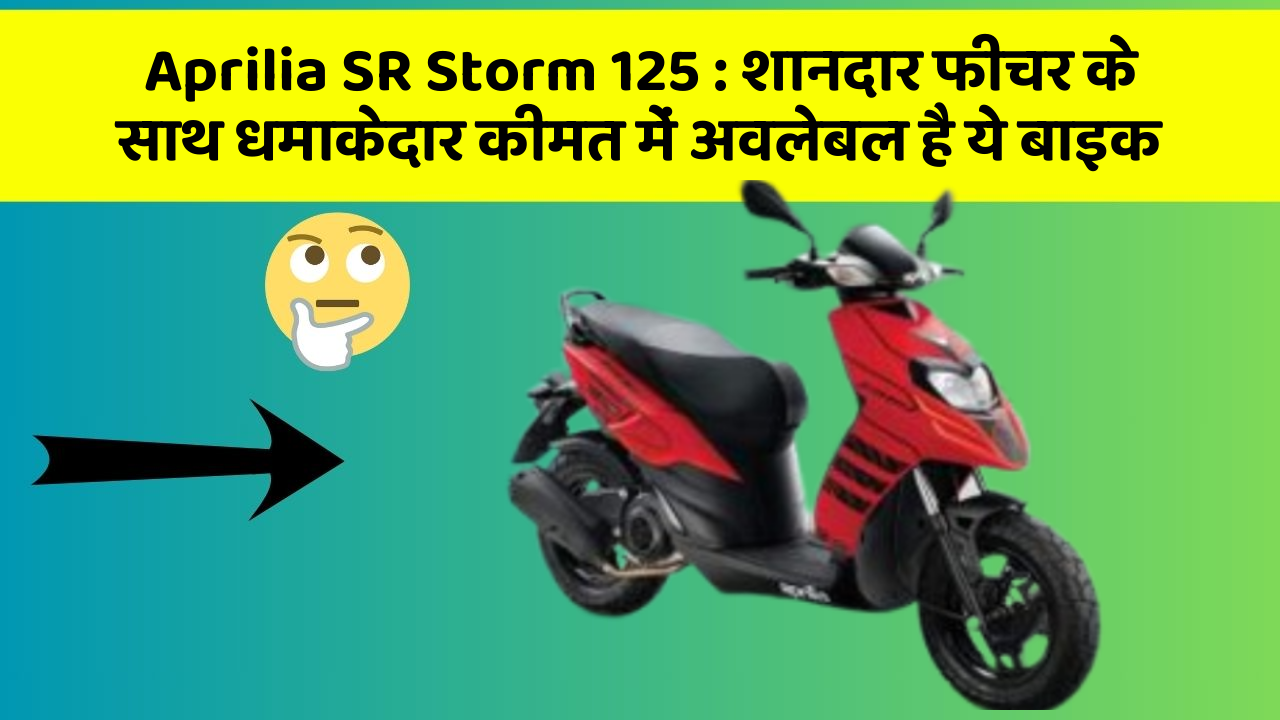 Aprilia SR Storm 125: शानदार फीचर के साथ धमाकेदार कीमत में अवलेबल है ये बाइक
