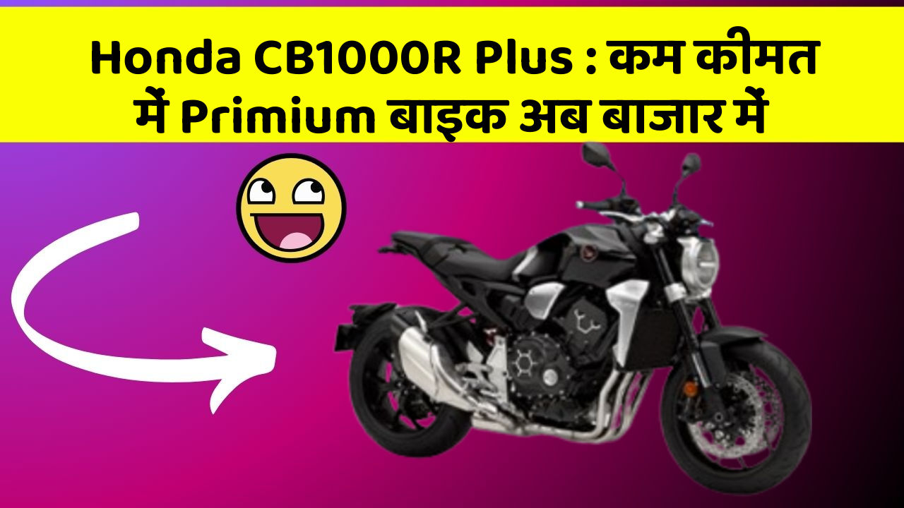 Honda CB1000R Plus : कम कीमत में Primium बाइक अब बाजार में