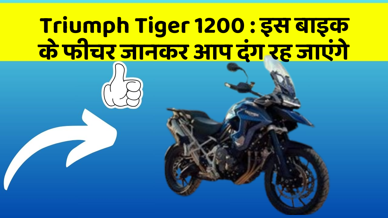Triumph Tiger 1200: इस बाइक के फीचर जानकर आप दंग रह जाएंगे