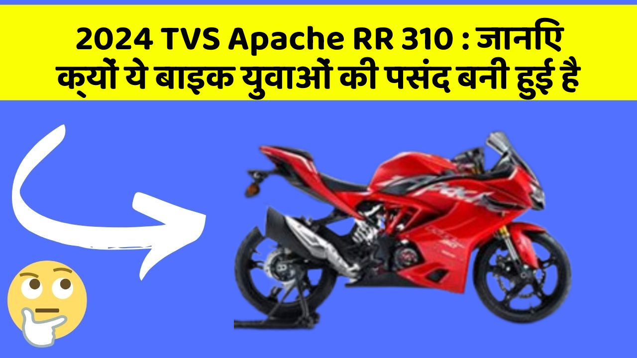 2024 TVS Apache RR 310: जानिए क्यों ये बाइक युवाओं की पसंद बनी हुई है