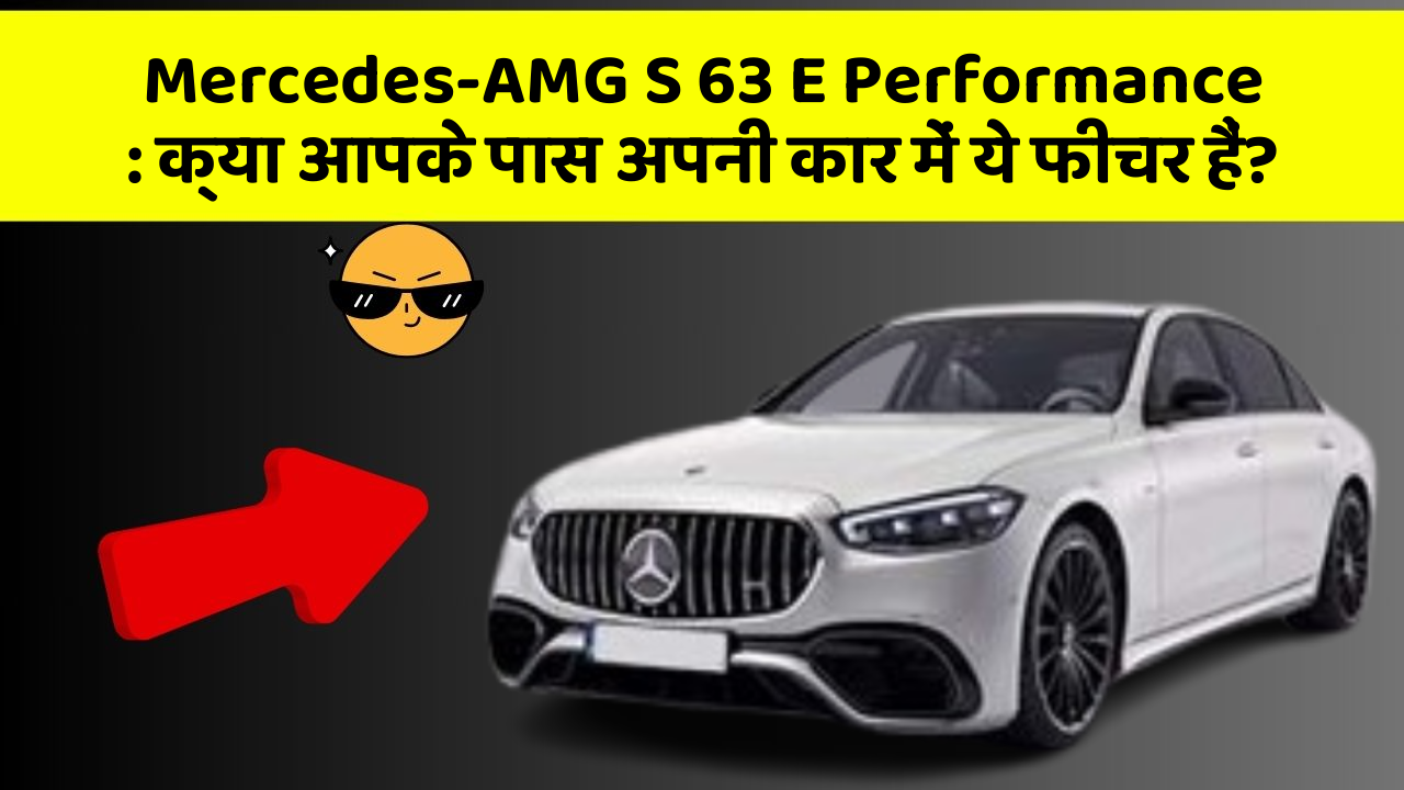 Mercedes-AMG S 63 E Performance: क्या आपके पास अपनी कार में ये फीचर हैं?
