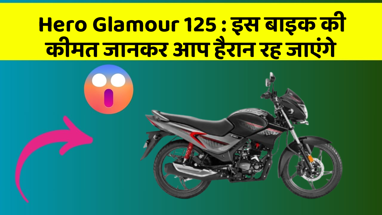 Hero Glamour 125 : इस बाइक की कीमत जानकर आप हैरान रह जाएंगे