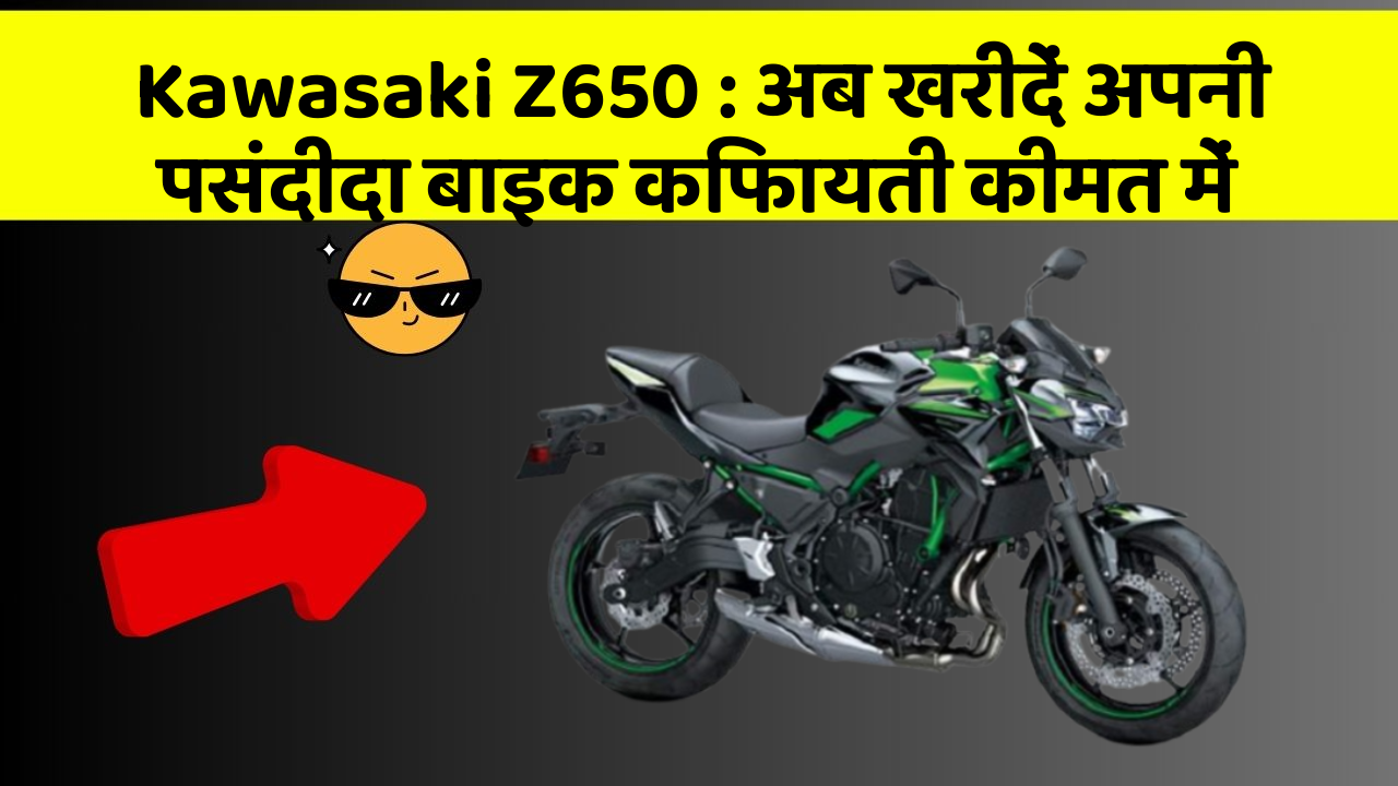 Kawasaki Z650 : अब खरीदें अपनी पसंदीदा बाइक किफायती कीमत में
