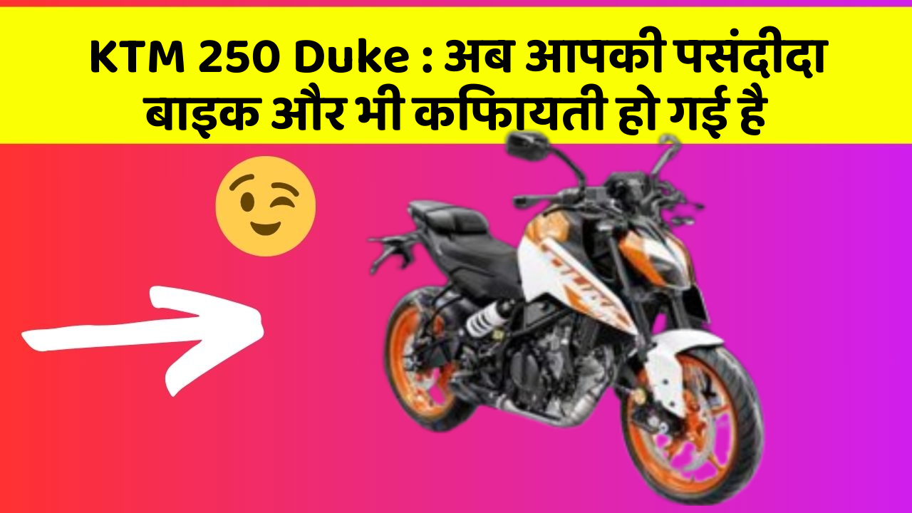 KTM 250 Duke: अब आपकी पसंदीदा बाइक और भी किफायती हो गई है