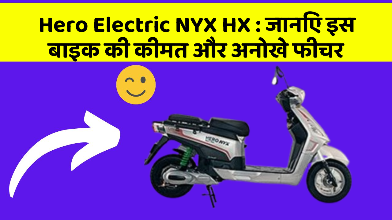 Hero Electric NYX HX : जानिए इस बाइक की कीमत और अनोखे फीचर