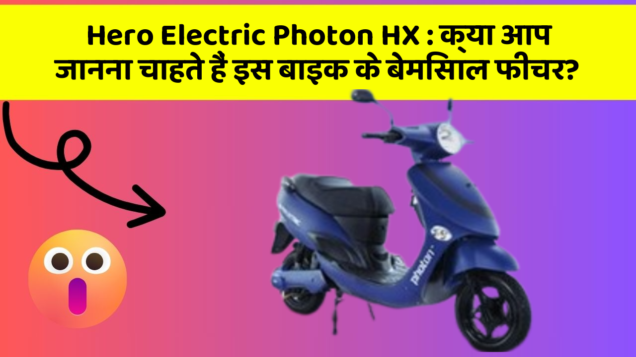 Hero Electric Photon HX: क्या आप जानना चाहते हैं इस बाइक के बेमिसाल फीचर?
