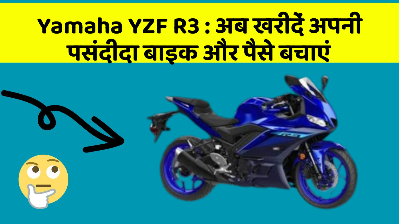Yamaha YZF R3: अब खरीदें अपनी पसंदीदा बाइक और पैसे बचाएं