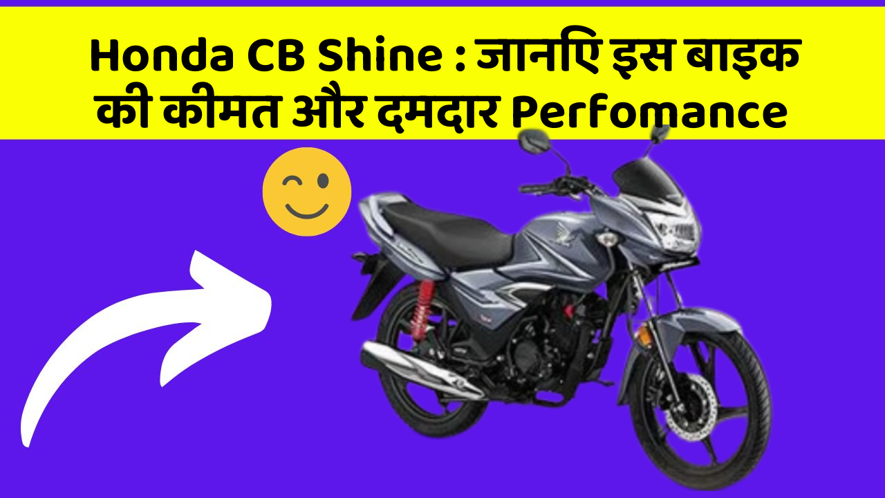 Honda CB Shine: जानिए इस बाइक की कीमत और दमदार Perfomance