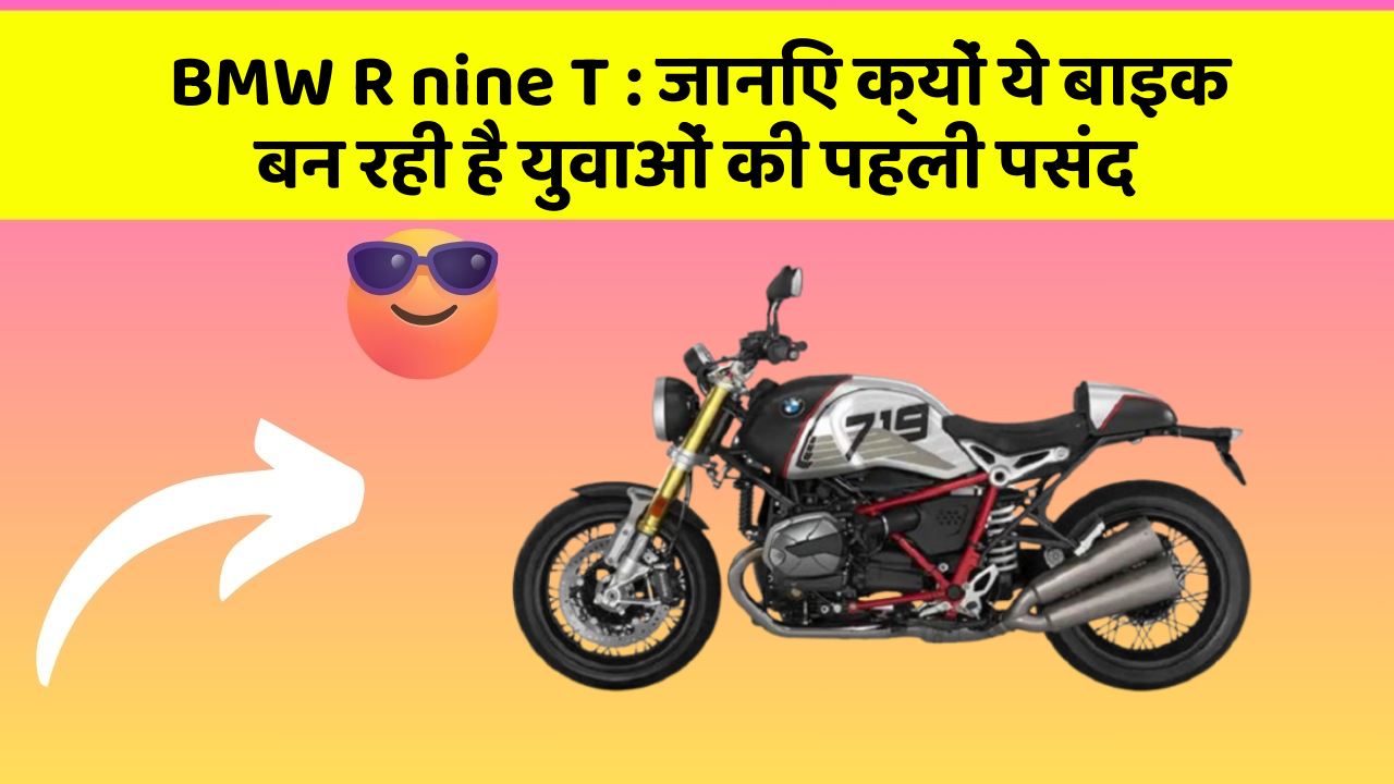 BMW R nine T: जानिए क्यों ये बाइक बन रही है युवाओं की पहली पसंद