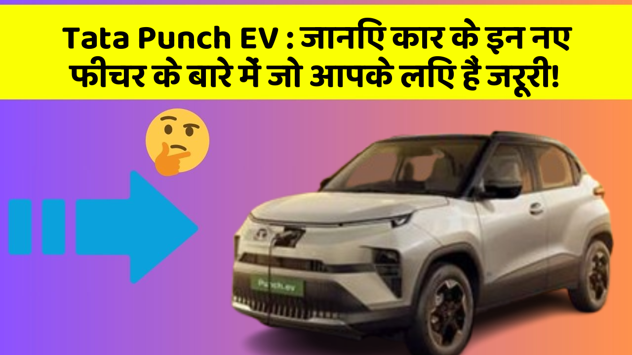Tata Punch EV: जानिए कार के इन नए फीचर के बारे में जो आपके लिए हैं जरूरी!