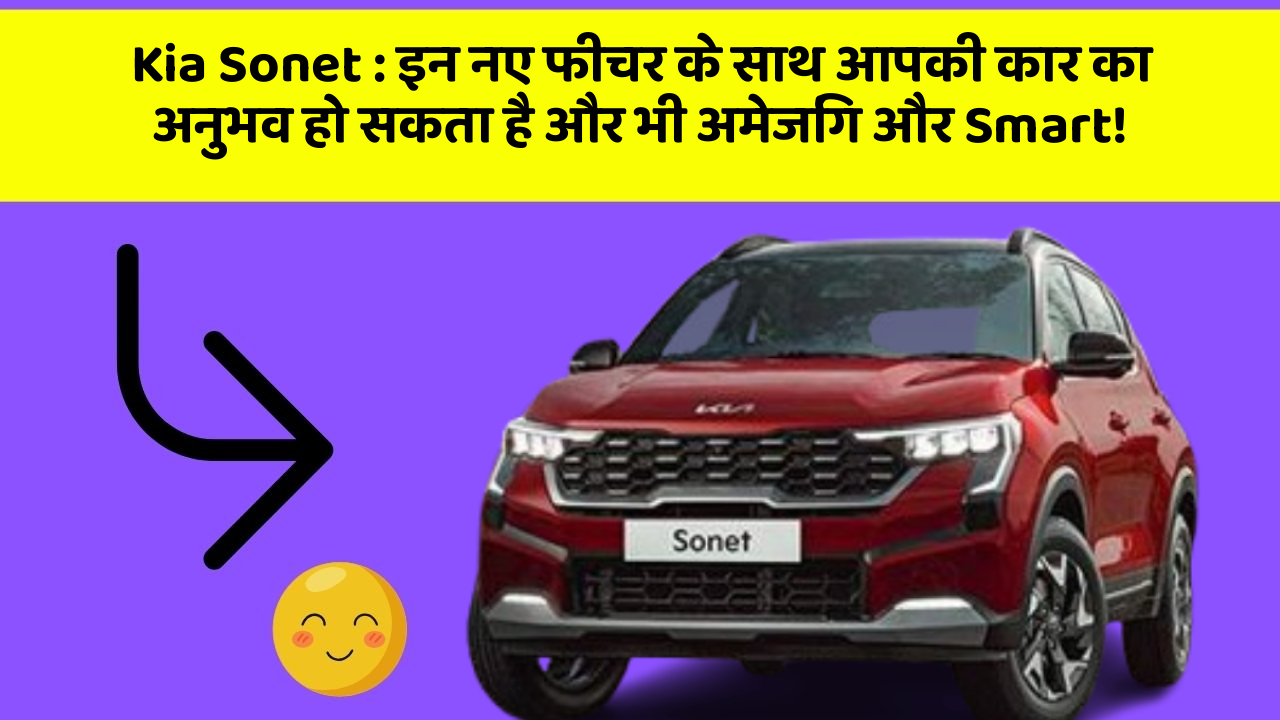Kia Sonet: इन नए फीचर के साथ आपकी कार का अनुभव हो सकता है और भी अमेजिंग और Smart!
