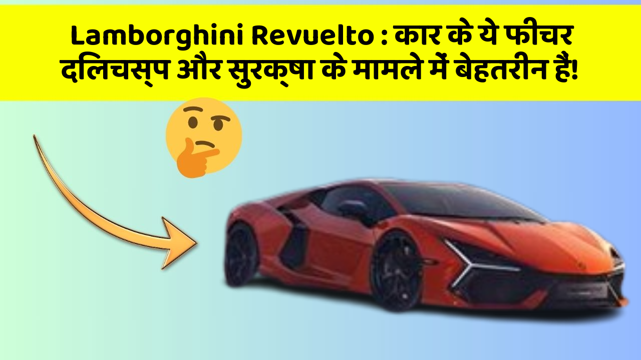Lamborghini Revuelto: कार के ये फीचर दिलचस्प और सुरक्षा के मामले में बेहतरीन हैं!