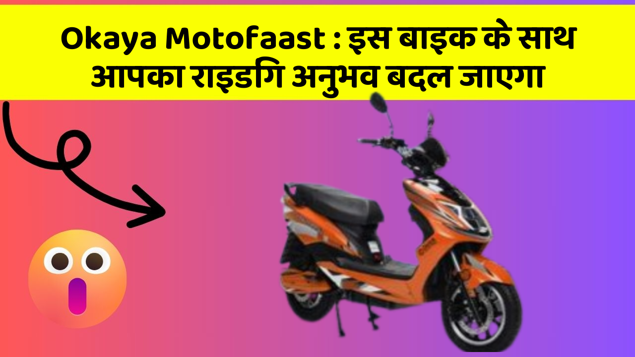 Okaya Motofaast: इस बाइक के साथ आपका राइडिंग अनुभव बदल जाएगा