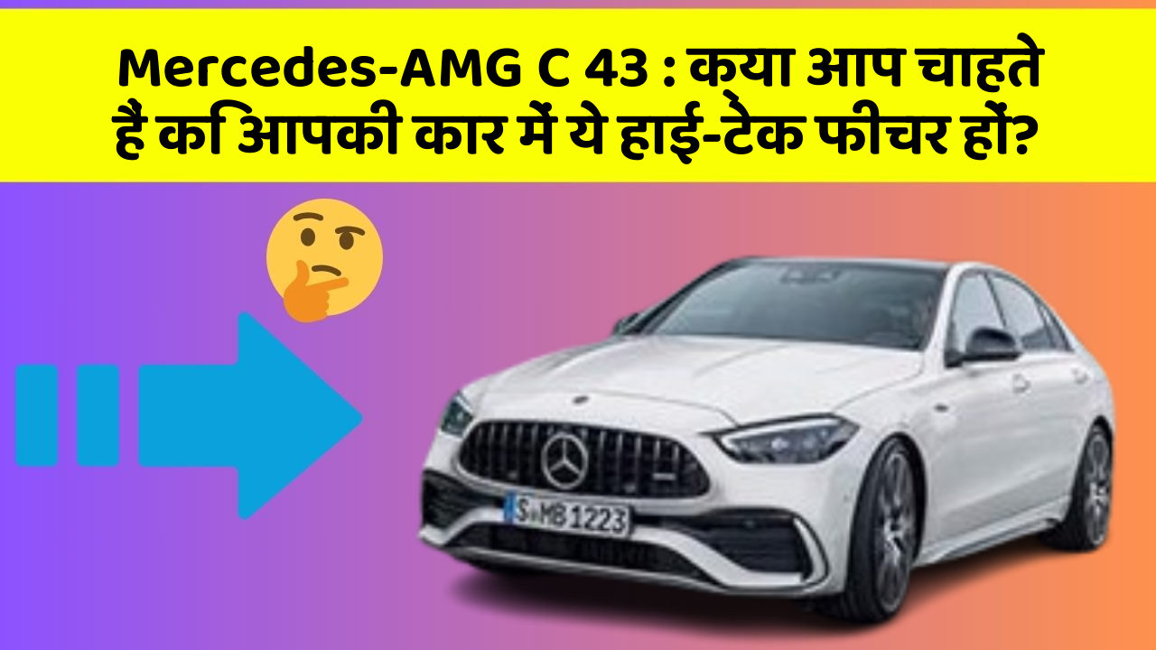 Mercedes-AMG C 43: क्या आप चाहते हैं कि आपकी कार में ये हाई-टेक फीचर हों?