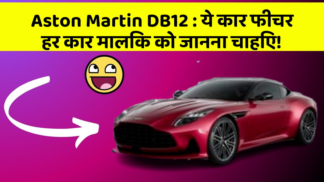 Aston Martin DB12: ये कार फीचर हर कार मालिक को जानना चाहिए!