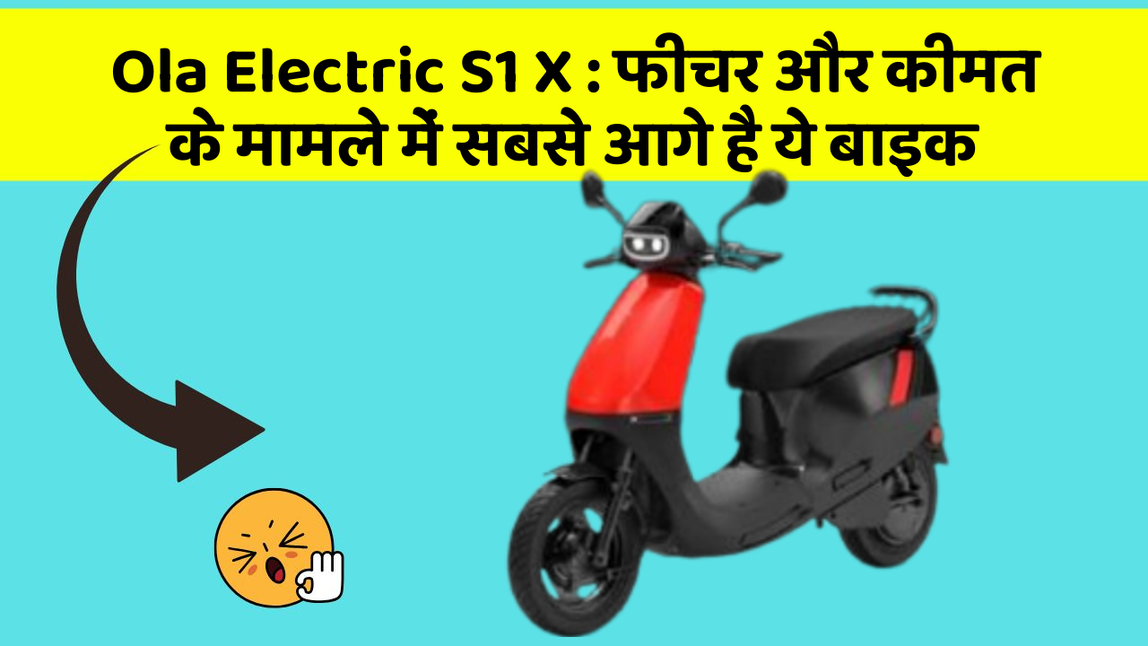 Ola Electric S1 X : फीचर और कीमत के मामले में सबसे आगे है ये बाइक