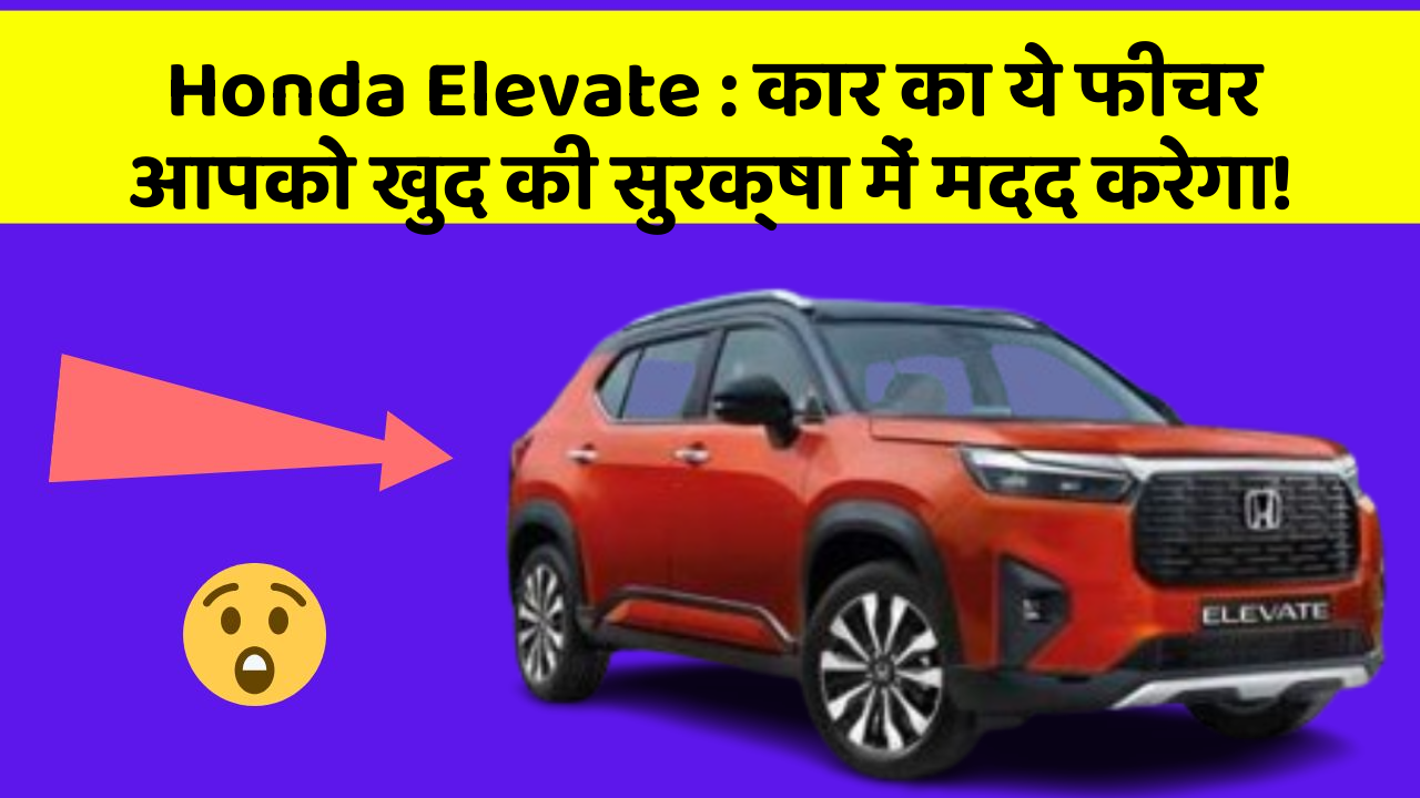 Honda Elevate: कार का ये फीचर आपको खुद की सुरक्षा में मदद करेगा!