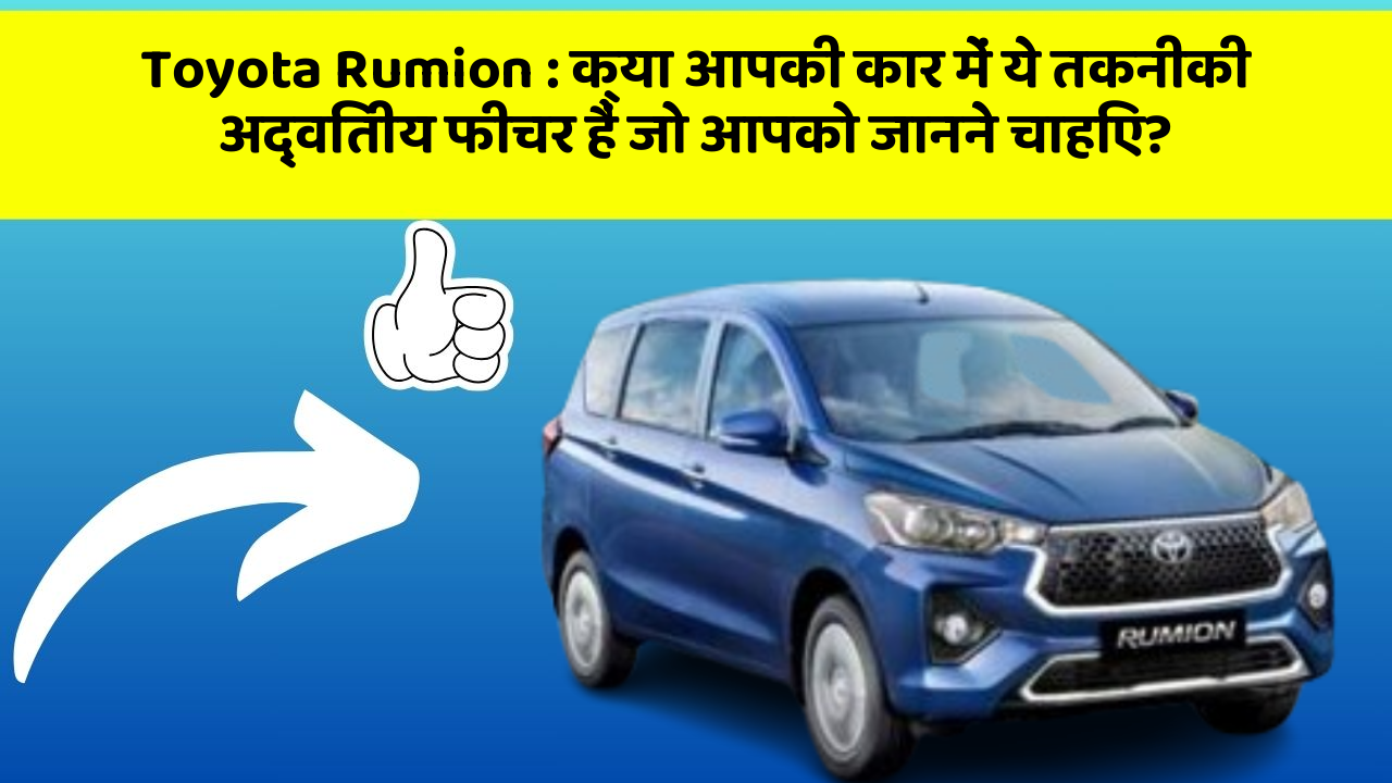 Toyota Rumion: क्या आपकी कार में ये तकनीकी अद्वितीय फीचर हैं जो आपको जानने चाहिए?