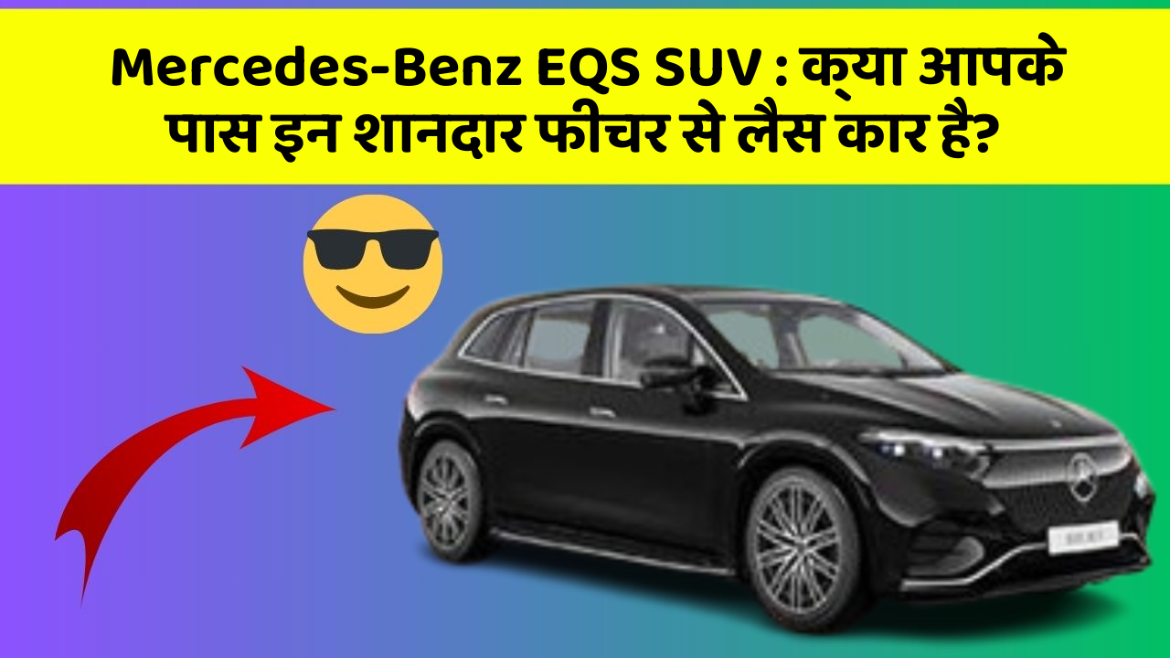 Mercedes-Benz EQS SUV:क्या आपके पास इन शानदार फीचर से लैस कार है?
