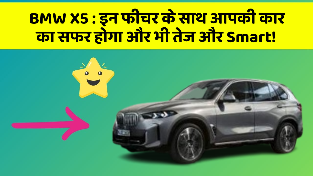 BMW X5 : इन फीचर के साथ आपकी कार का सफर होगा और भी तेज और Smart!