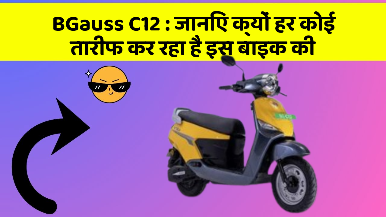 BGauss C12: जानिए क्यों हर कोई तारीफ कर रहा है इस बाइक की