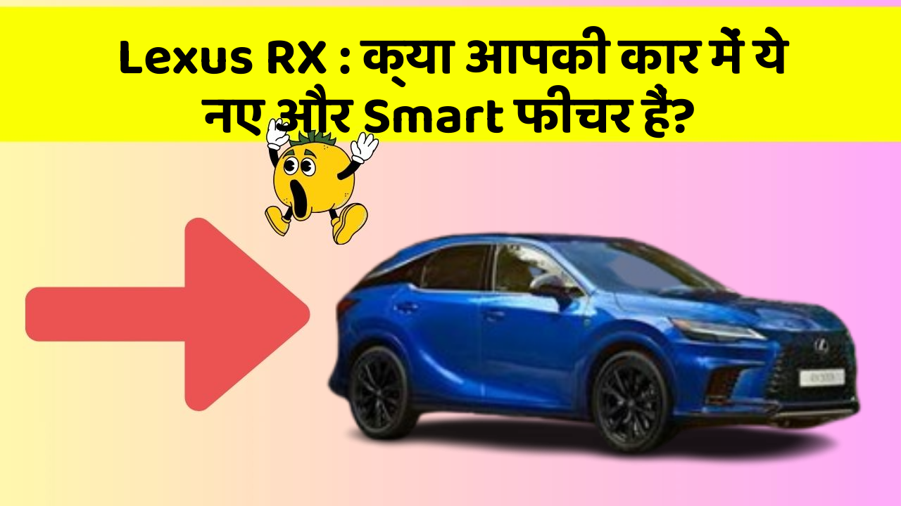 Lexus RX: क्या आपकी कार में ये नए और Smart फीचर हैं?
