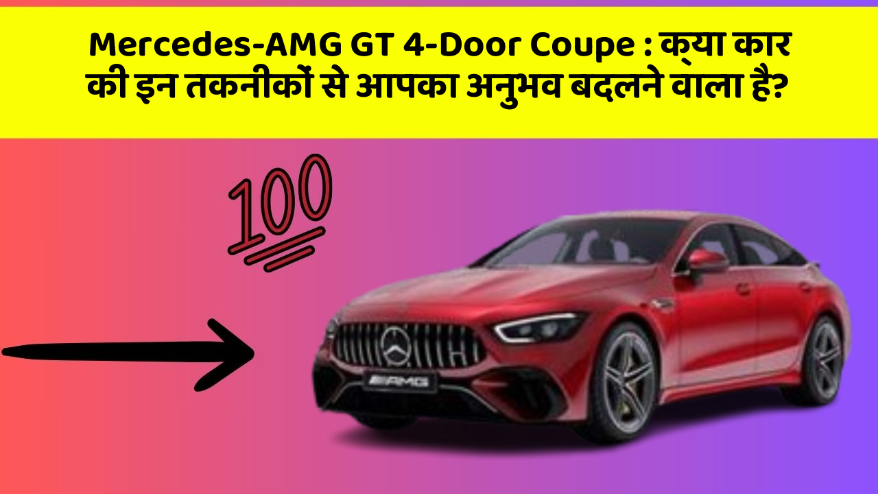 Mercedes-AMG GT 4-Door Coupe: क्या कार की इन तकनीकों से आपका अनुभव बदलने वाला है?